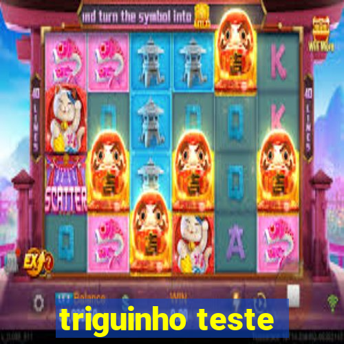 triguinho teste